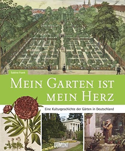 Mein Garten ist mein Herz – Eine Kulturgeschichte der Gärten in Deutschland