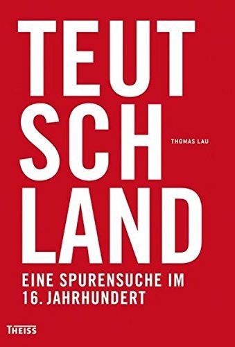 Teutschland – Eine Spurensuche im 16. Jahrhundert