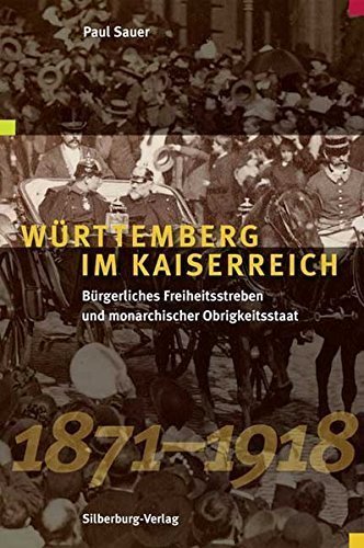 Württemberg im Kaiserreich – Bürgerliches Freiheitsstreben und monarchischer Obrigkeitsstaat
         1871 bis 1918