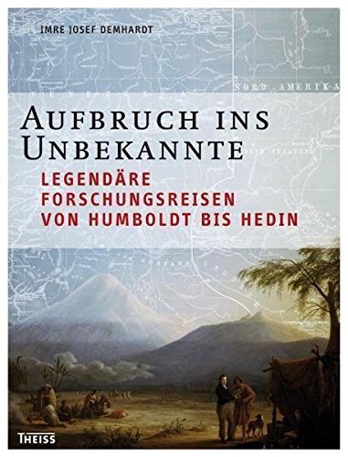Aufbruch ins Unbekannte – Legendäre Forschungsreisen von Humboldt bis Hedin