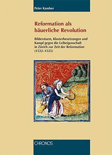 Reformation als bäuerliche Revolution – Bildersturm, Klosterbesetzungen und Kampf
gegen die Leibeigenschaft in Zürich zur Zeit der Reformation
