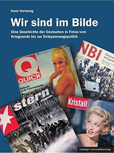 Wir sind im Bilde – Eine Geschichte der Deutschen in Fotos vom Kriegsende bis zur
         Entspannungspolitik