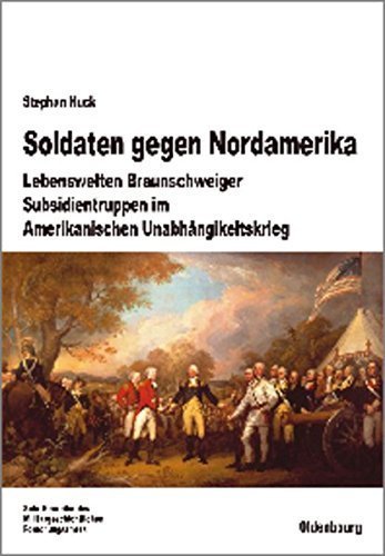 Soldaten gegen Nordamerika – Lebenswelten Braunschweiger Subsidientruppen im amerikanischen
         Unabhängigkeitskrieg