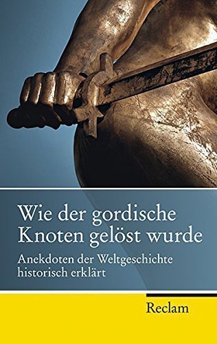 Wie der gordische Knoten gelöst wurde – Anekdoten der Weltgeschichte historisch erklärt