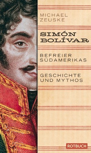 Simón Bolívar – Befreier Südamerikas. Geschichte und Mythos