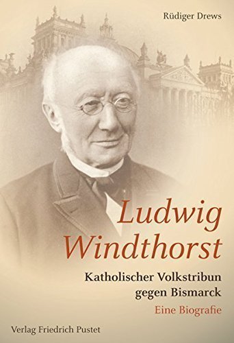Ludwig Windthorst – Katholischer Volkstribun gegen Bismarck