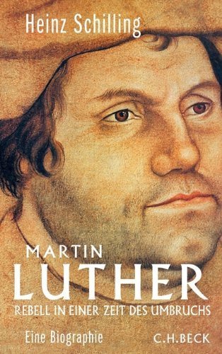 Martin Luther – Rebell in einer Zeit des Umbruchs - eine Biographie