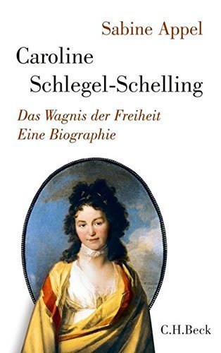 Caroline Schlegel-Schelling – Das Wagnis der Freiheit. Eine Biographie