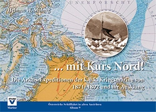 "...mit Kurs Nord!" – Die Arktis-Expeditionen der k. u. k. Kriegsmarine von 1871-1892
         und ihr Ausklang