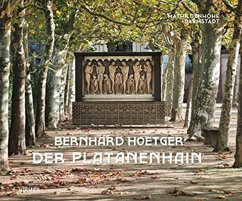 Bernhard Hoetger - Der Platanenhain – Ein Gesamtkunstwerk auf der Mathildenhöhe Darmstadt