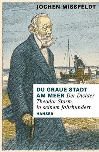Du graue Stadt am Meer – Der Dichter Theodor Storm in seinem Jahrhundert