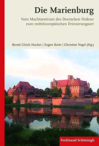 Die Marienburg – Vom Machtzentrum des Deutschen Ordens zum mitteleuropäischen Erinnerungsort