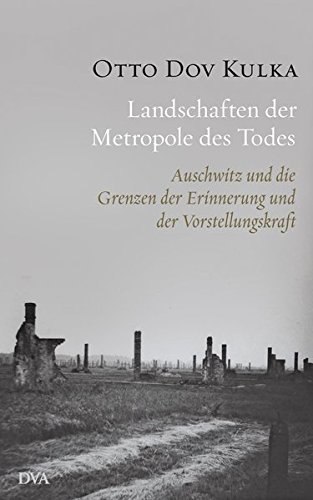 Landschaften der Metropole des Todes – Auschwitz und die Grenzen der Erinnerung und
der Vorstellungskraft