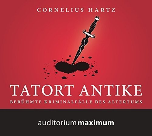Tatort Antike – Berühmte Kriminalfälle des Altertums (Hörbuch)