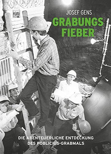 Grabungsfieber – Die abenteuerliche Entdeckung des Poblicius-Grabmals