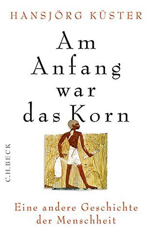 Am Anfang war das Korn – Eine andere Geschichte der Menschheit