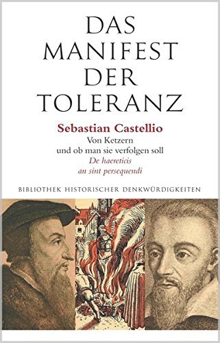 Das Manifest der Toleranz – Sebastian Castellio – Von Ketzern und ob man sie verfolgen
soll