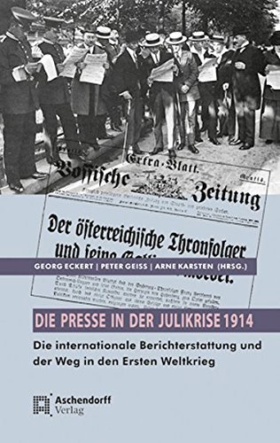 Die Presse in der Julikrise – Die internationale Berichterstattung und der Weg in
         den Ersten Weltkrieg