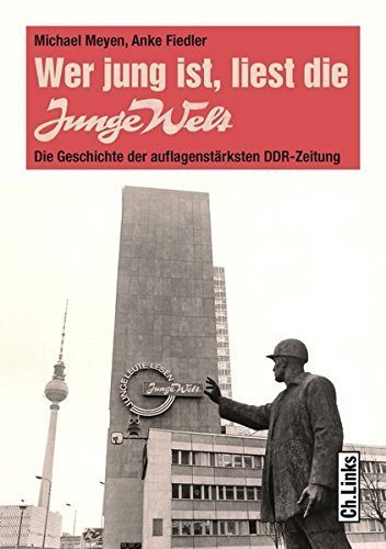 Wer jung ist, liest die „Junge Welt“ – Die Geschichte der auflagenstärksten DDR-Zeitung
