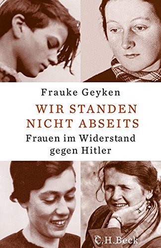 Wir standen nicht abseits – Frauen im Widerstand gegen Hitler