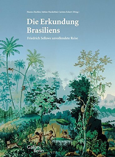 Die Erkundung Brasiliens – Friedrich Sellows unvollendete Reise