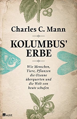 Kolumbus' Erbe – Wie Menschen, Tiere, Pflanzen die Ozeane überquerten und die Welt
         von heute schufen