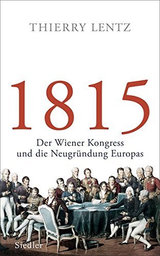 1815 – Der Wiener Kongress und die Neugründung Europas