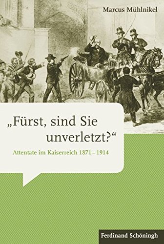 „Fürst, sind Sie unverletzt?“ – Attentate im Kaiserreich 1871–1914