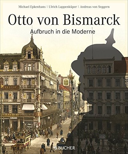 Otto von Bismarck – Aufbruch in die Moderne