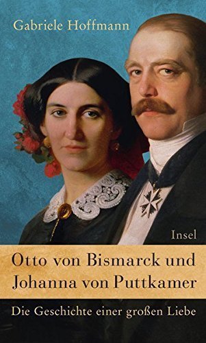 Otto von Bismarck und Johanna von Puttkamer – Die Geschichte einer großen Liebe
