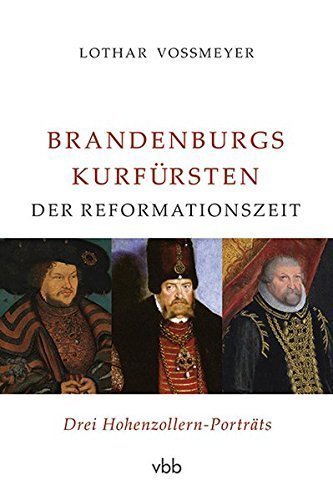 Brandenburgs Kurfürsten der Reformationszeit – Drei Hohenzollern-Porträts