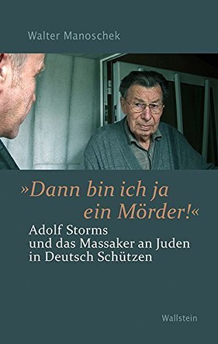 „Dann bin ich ja ein Mörder!“ – Adolf Storms und das Massaker an Juden in Deutsch
         Schützen.