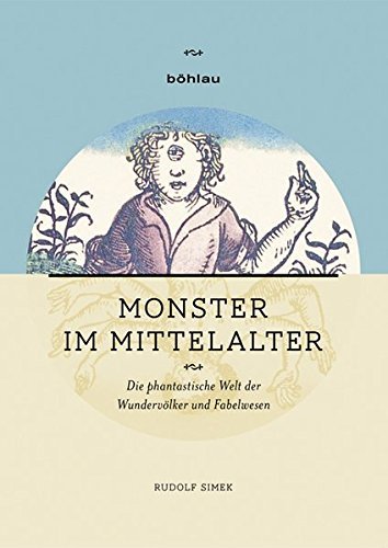 Monster im Mittelalter – Die phantastische Welt der Wundervölker und Fabelwesen
