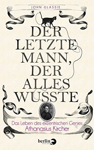 Der letzte Mann, der alles wusste – Das Leben des exzentrischen Genies Athanasius
         Kircher