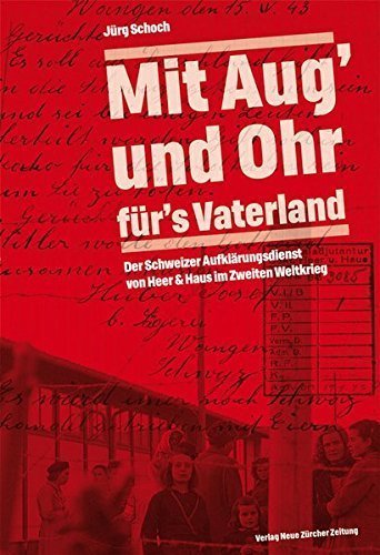 Mit Aug’ und Ohr für’s Vaterland – Der Schweizer Aufklärungsdienst von Heer &
Haus im Zweiten Weltkrieg