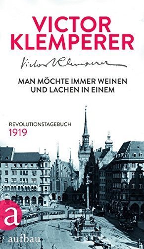 Man möchte immer weinen und lachen in einem – Revolutionstagebuch 1919
