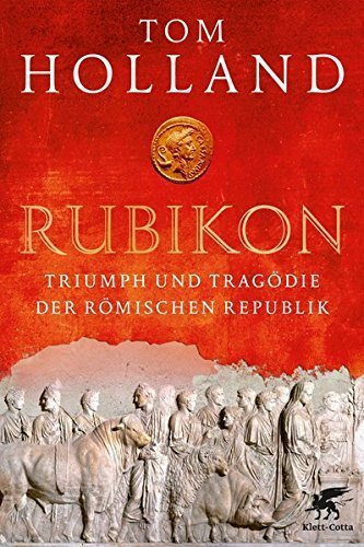 Rubikon – Triumph und Tragöde der Römischen Republik