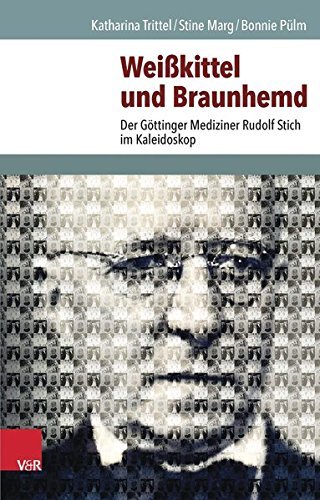 Weißkittel und Braunhemd – Der Göttinger Mediziner Rudolf Stich im Kaleidoskop