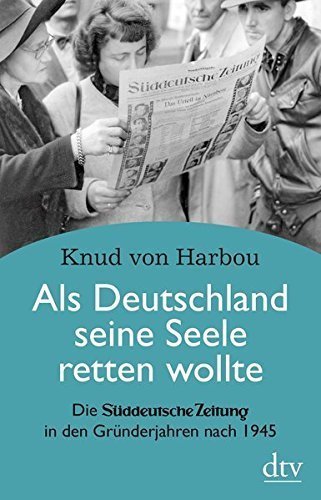 Als Deutschland seine Seele retten wollte. – Die Süddeutsche Zeitung in den Gründerjahren
         nach 1945.