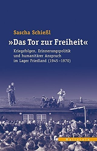 Das Tor zur Freiheit – Kriegsfolgen, Erinnerungspolitik und humanitärer Anspruch im
         Lager Friedland (1945-1970).