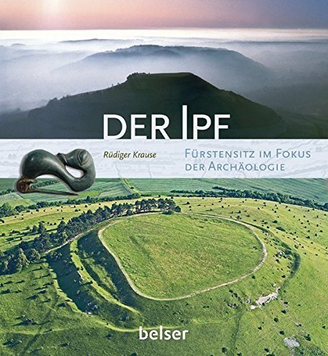Der Ipf – Fürstensitz im Fokus der Archäologie.