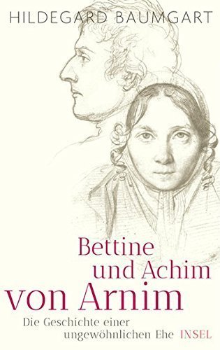 Bettine und Achim von Arnim – Die Geschichte einer ungewöhnlichen Ehe.