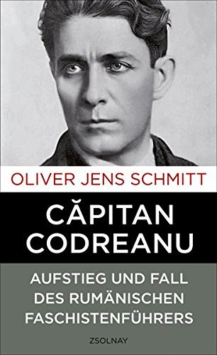 Căpitan Codreanu – Aufstieg und Fall des rumänischen Faschistenführers