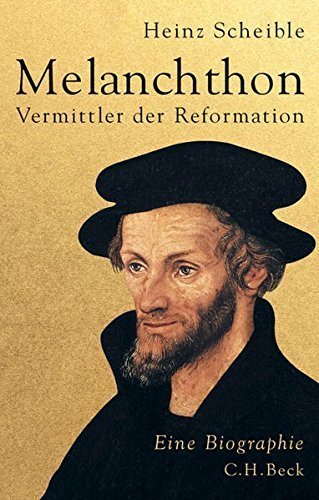 Melanchthon – Vermittler der Reformation: Eine Biographie