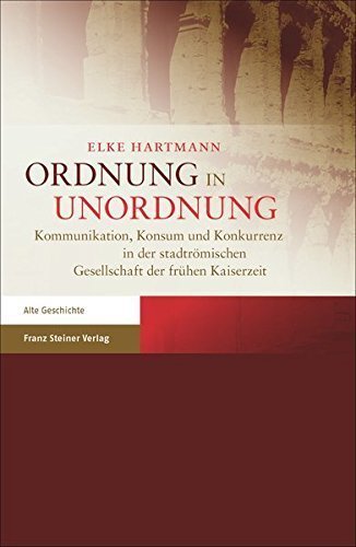 Ordnung in Unordnung – Kommunikation, Konsum und Konkurrenz in der stadtrömischen
Gesellschaft der frühen Kaiserzeit