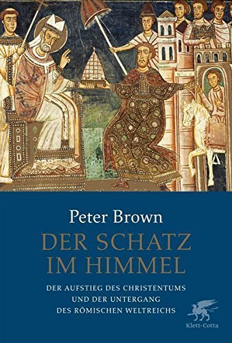 Der Schatz im Himmel – Der Aufstieg des Christentums und der Untergang des römischen
Weltreichs