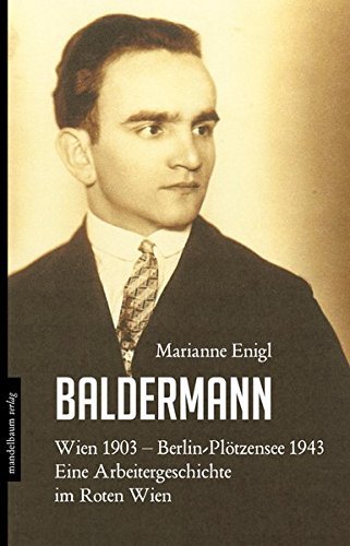 Baldermann – Wien 1903 – Berlin/Plötzensee 1943. Eine Arbeitergeschichte im Roten
         Wien