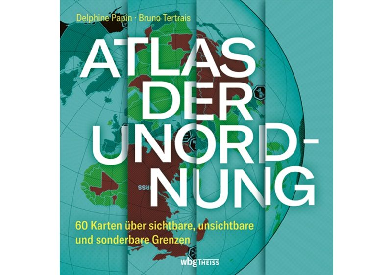 Cover ATLAS DER UNORDNUNG von Delphine Papin und Bruno Tertrais