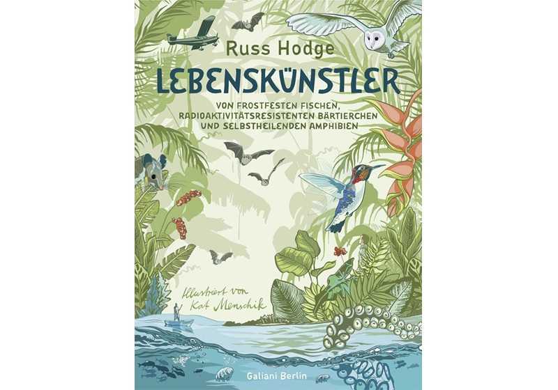 Cover Lebenskünstler - Von frostfesten Fischen, radioaktivitätsresistenten Bärtierchen und selbstheilenden Amphibien von Russ Hodge und Kat Menschik