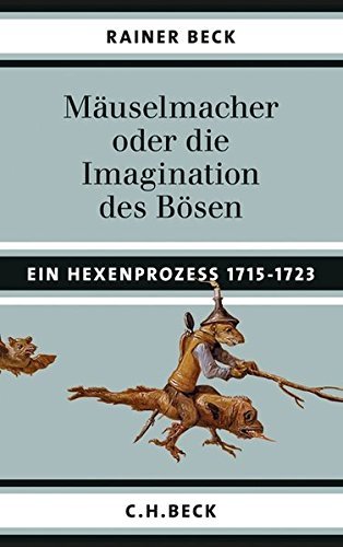 Mäuselmacher oder die Imagination des Bösen – Ein Hexenprozess 1715 –1723